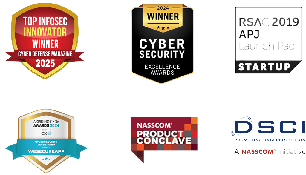 Top Infosec Innovator Winner - Cyber Defense Magazine 2025, Winner - Cybersecurity Excellence Awards 2024, RSAC 2019 APJ Launch Pad Startup, Aspiring CXOs Awards 2024 - Cybersecurity Leadership, NASSCOM Product Conclave, DSCI - Promoting Data Protection