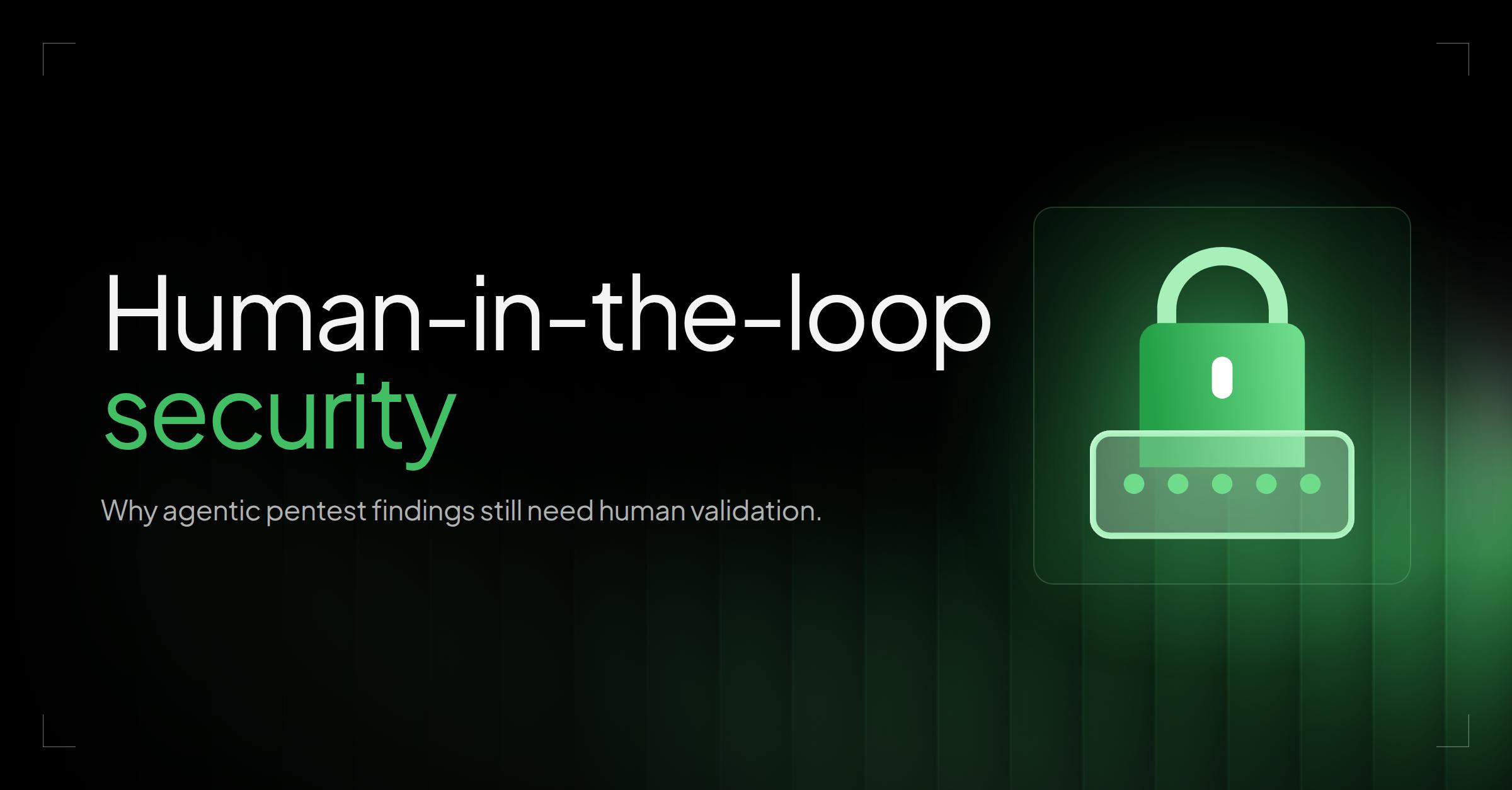 Human-in-the-loop security: why AI findings need human validation
