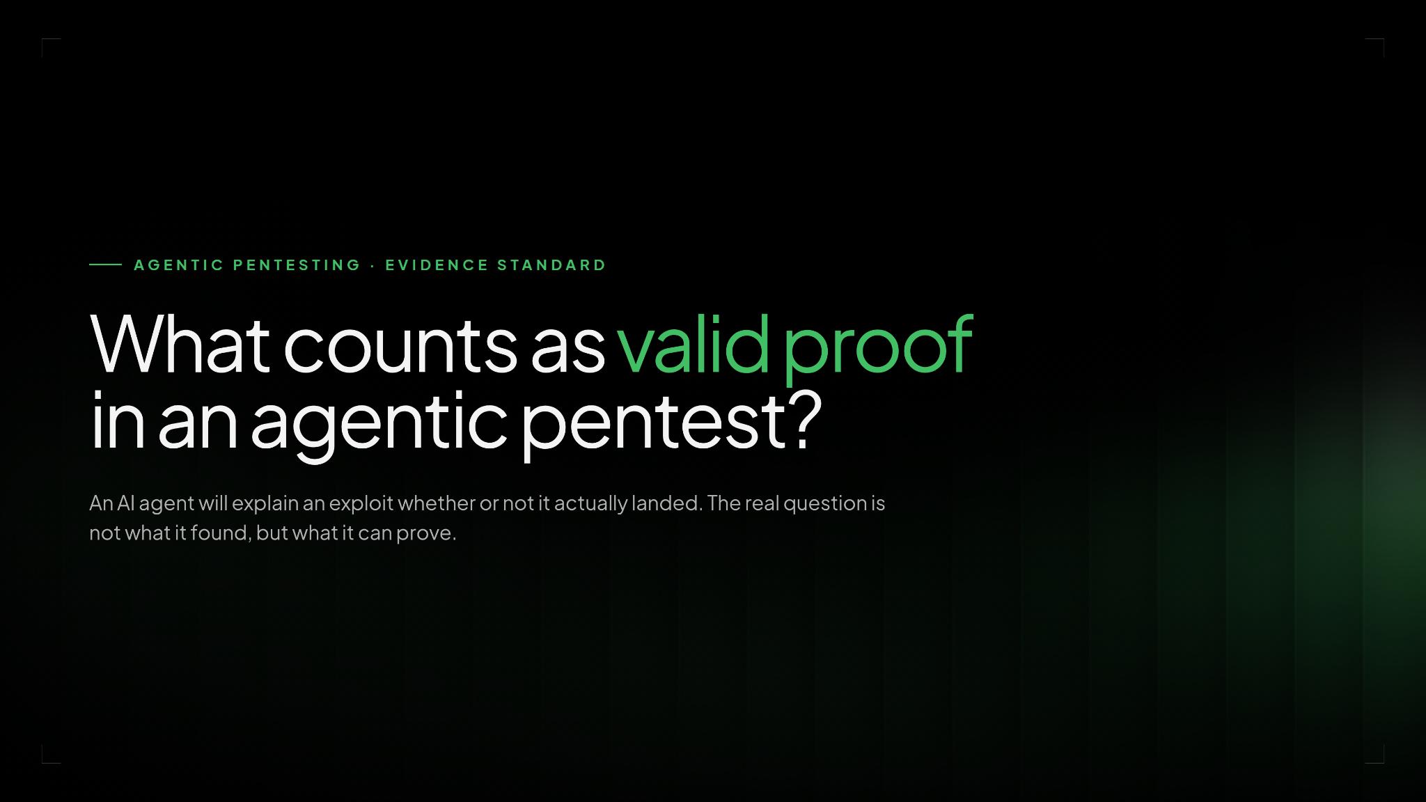 What counts as valid proof in an agentic pentest — evidence standard