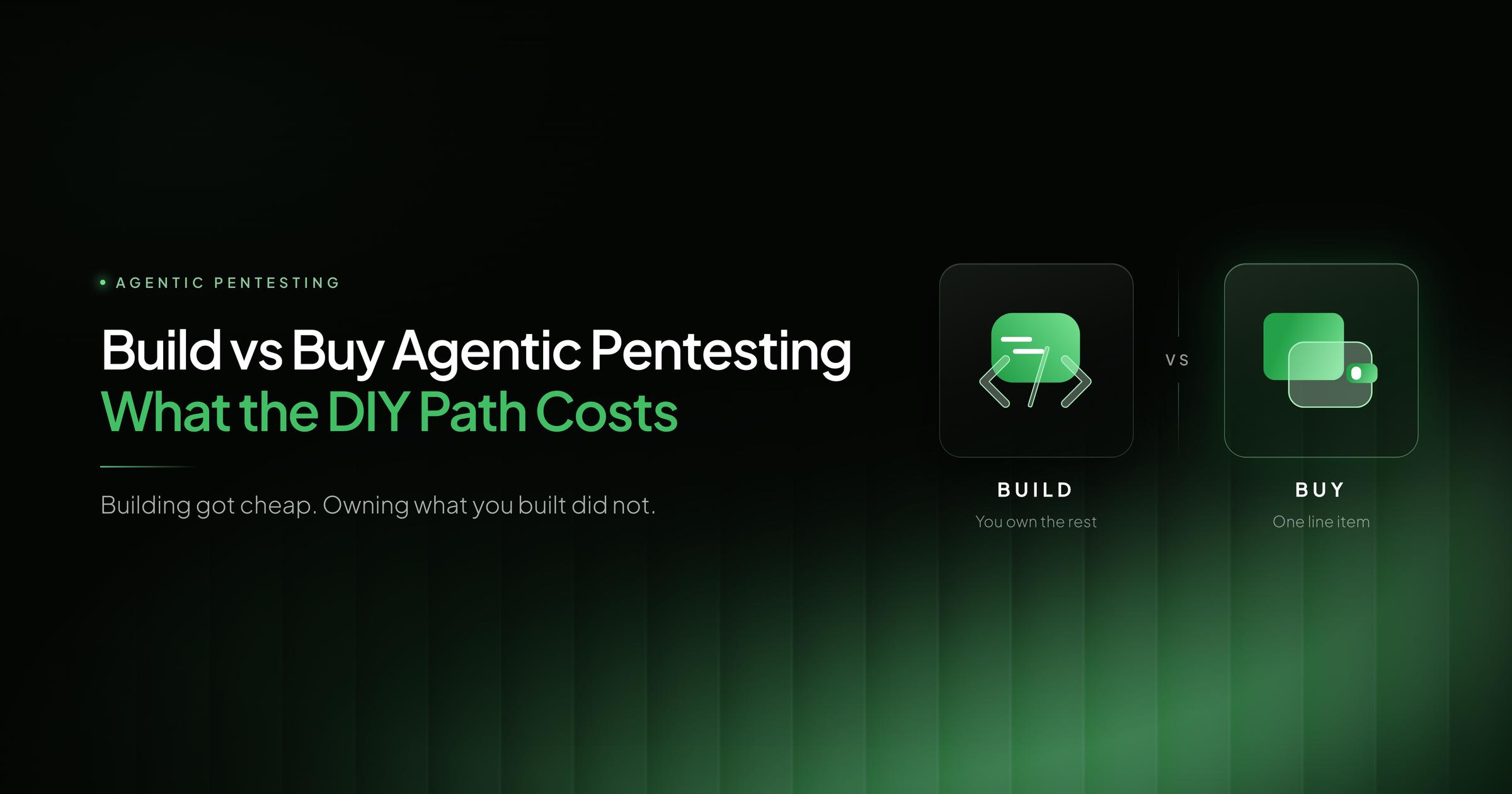 Build vs buy agentic pentesting: building got cheap, owning what you built did not
